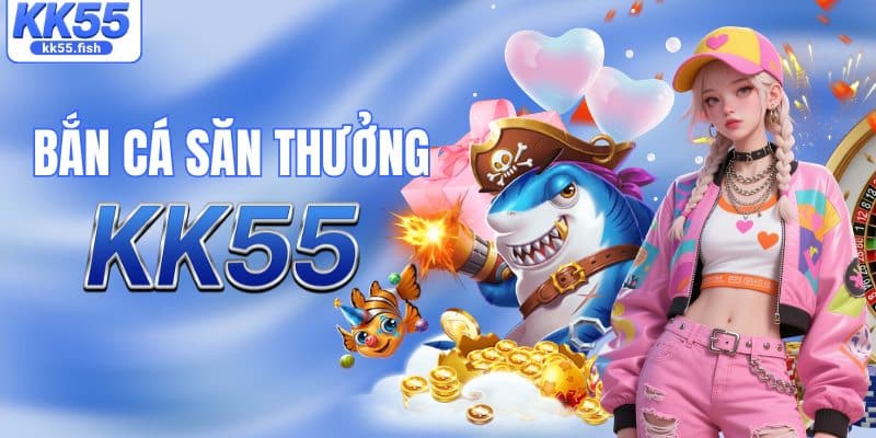 Bắn cá săn thưởng KK55 Bắn cá săn thưởng KK55