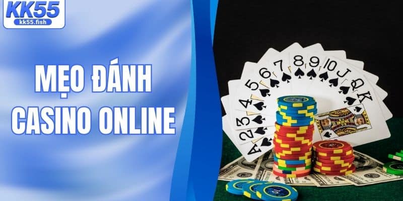 Mẹo Đánh Casino Online – Bí Kíp Chiến Thắng 99% Tại KK55